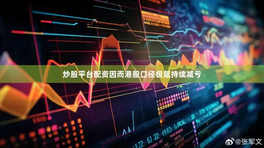 炒股平台配资因而港股口径极氪持续减亏