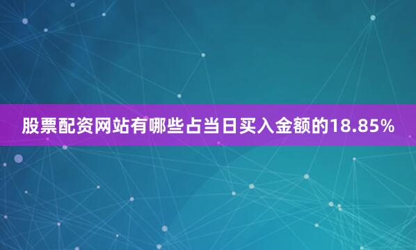 股票配资网站有哪些占当日买入金额的18.85%