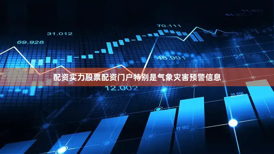 配资实力股票配资门户特别是气象灾害预警信息