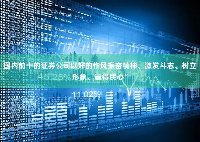国内前十的证券公司以好的作风振奋精神、激发斗志、树立形象、赢得民心”