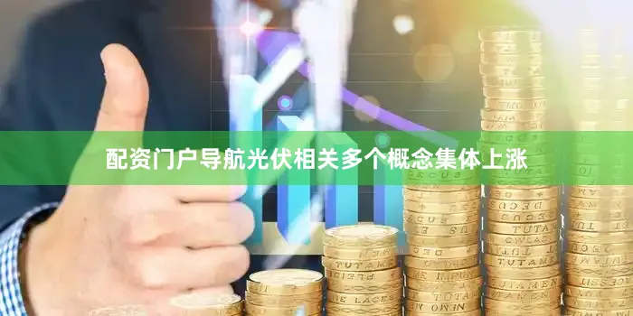 配资门户导航光伏相关多个概念集体上涨