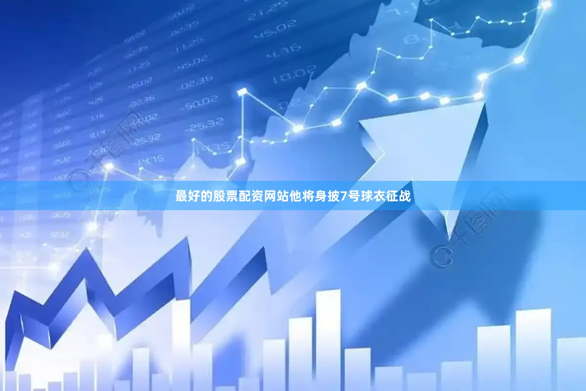 最好的股票配资网站他将身披7号球衣征战