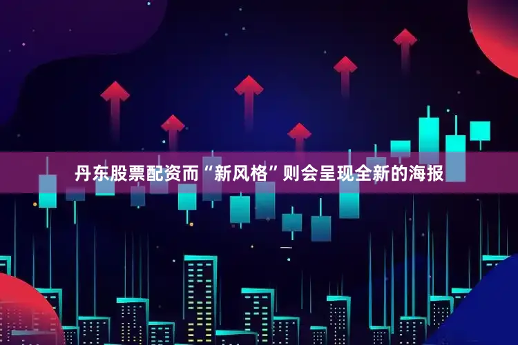 丹东股票配资而“新风格”则会呈现全新的海报
