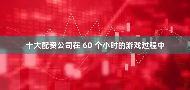 十大配资公司在 60 个小时的游戏过程中